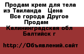Продам крем для тела из Таиланда › Цена ­ 380 - Все города Другое » Продам   . Калининградская обл.,Балтийск г.